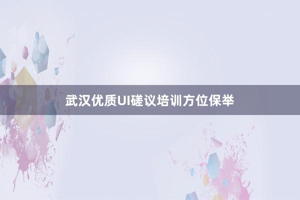 武汉优质UI磋议培训方位保举