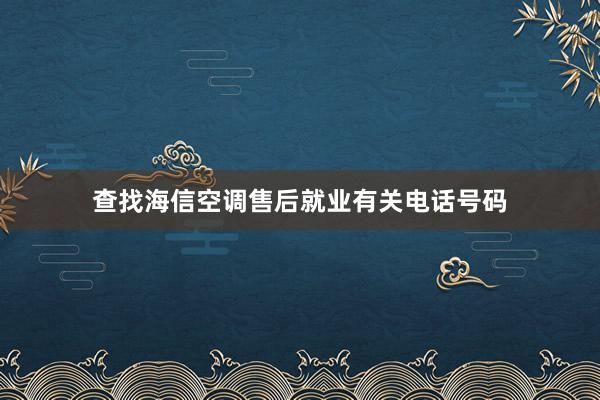 查找海信空调售后就业有关电话号码